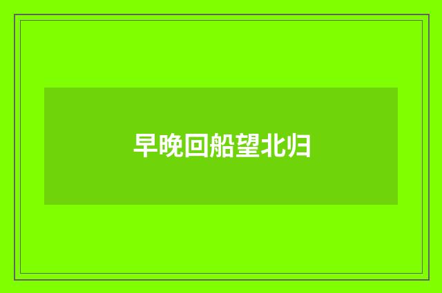 早晚回船望北归