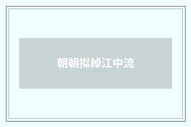 朝朝拟棹江中流