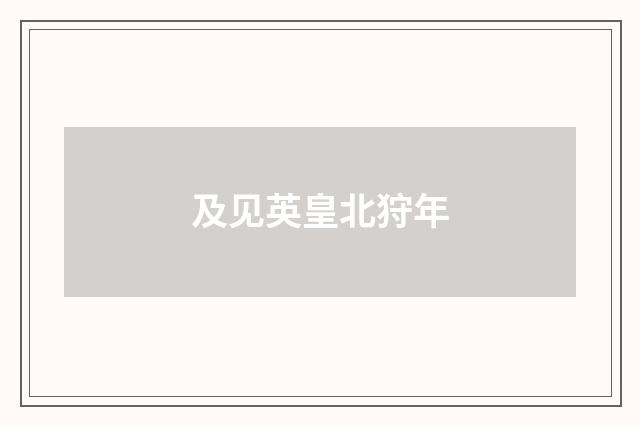 及见英皇北狩年