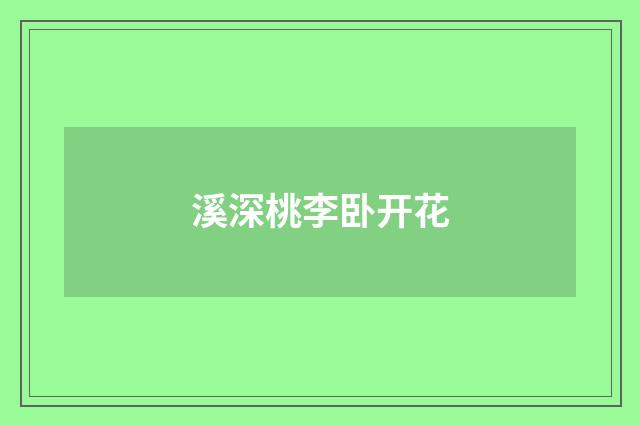 溪深桃李卧开花