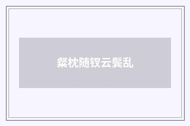 粲枕随钗云鬓乱