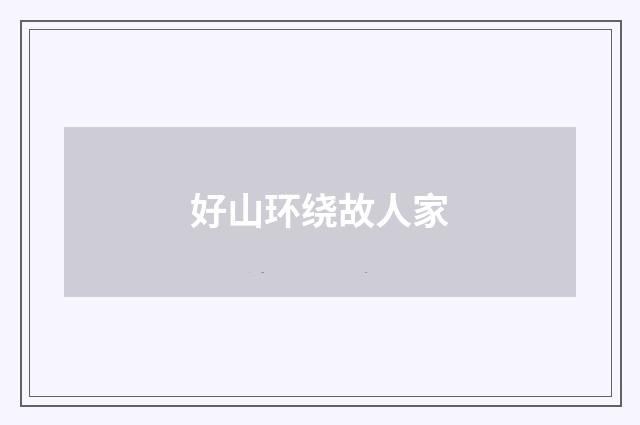 好山环绕故人家
