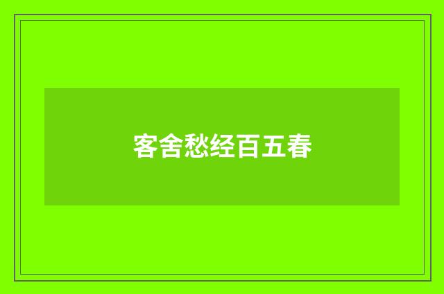 客舍愁经百五春
