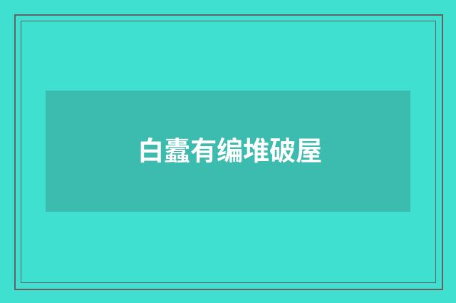 白蠹有编堆破屋