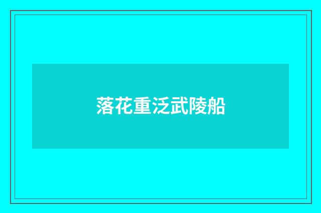 落花重泛武陵船