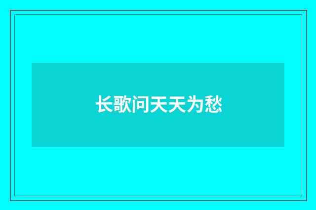 长歌问天天为愁