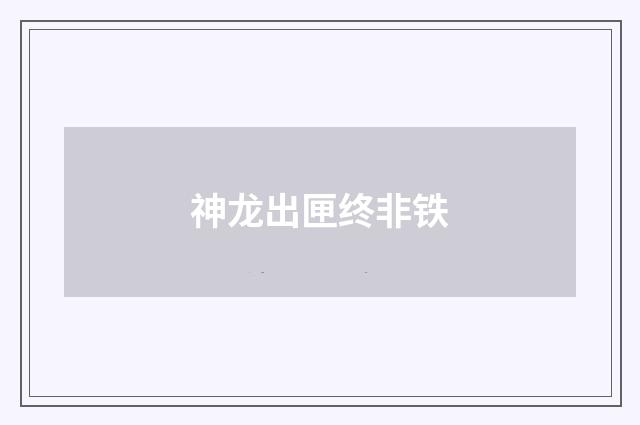 神龙出匣终非铁