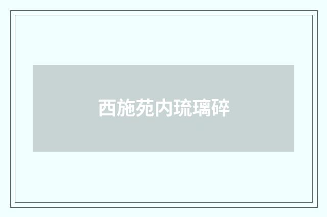西施苑内琉璃碎