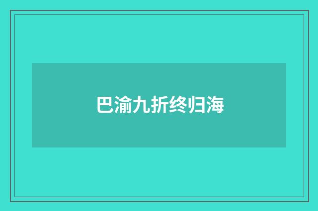 巴渝九折终归海