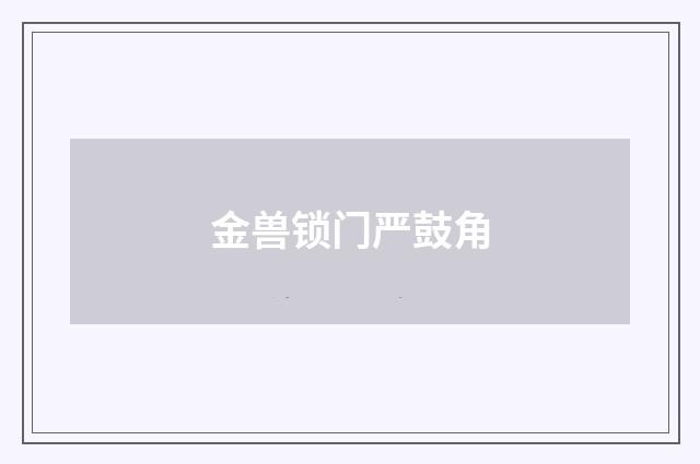 金兽锁门严鼓角
