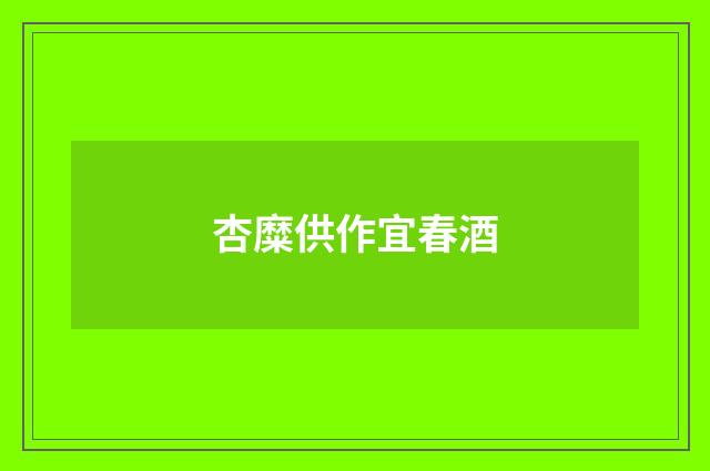 杏糜供作宜春酒