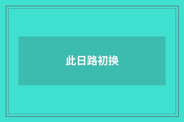 此日路初换