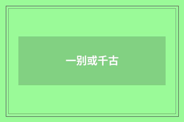 一别或千古