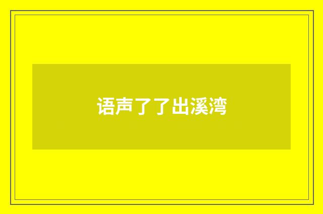 语声了了出溪湾