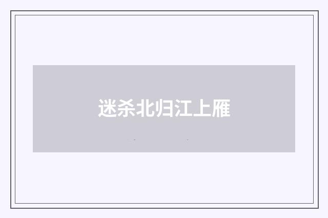 迷杀北归江上雁