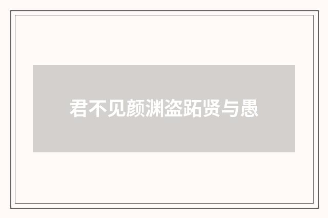 君不见颜渊盗跖贤与愚