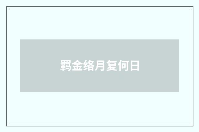 羁金络月复何日