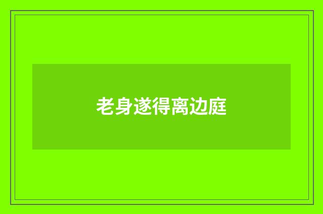 老身遂得离边庭