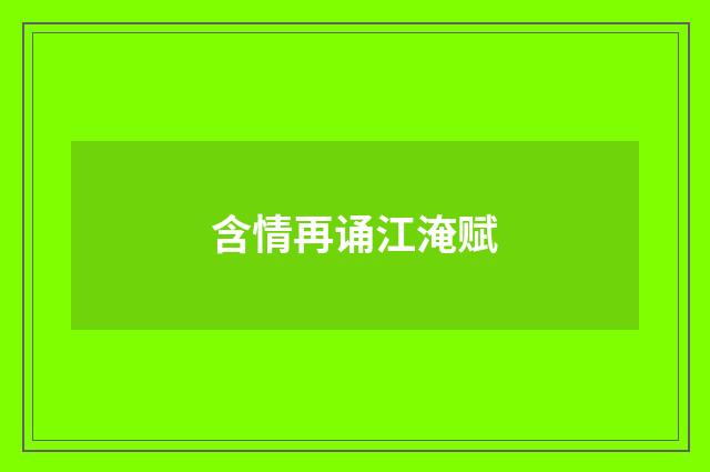 含情再诵江淹赋