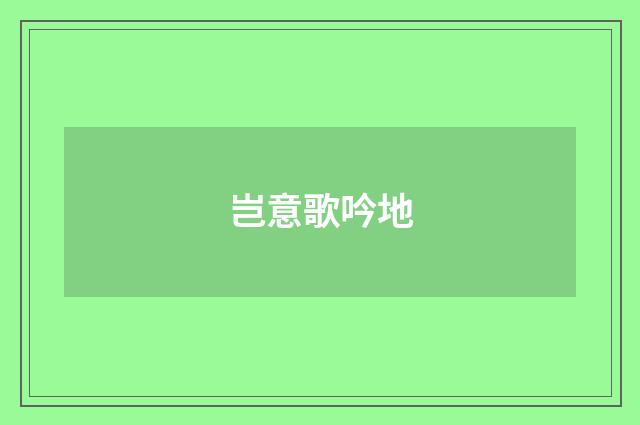 岂意歌吟地