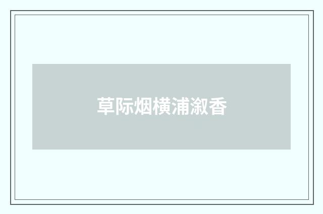 草际烟横浦溆香