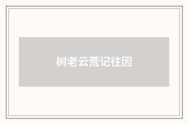 树老云荒记往因