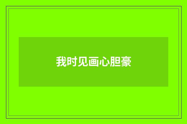 我时见画心胆豪