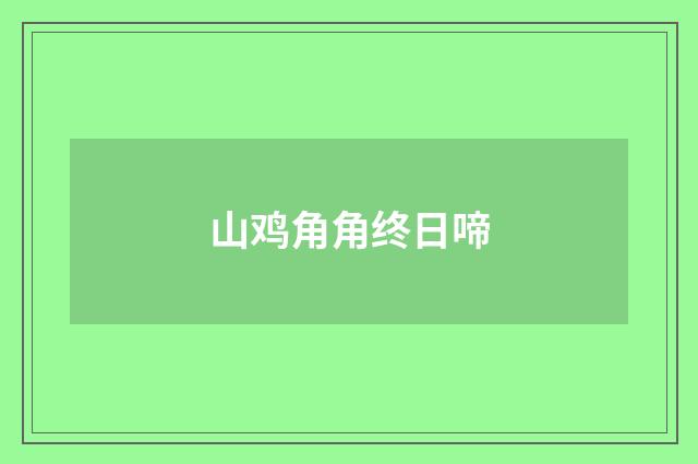 山鸡角角终日啼