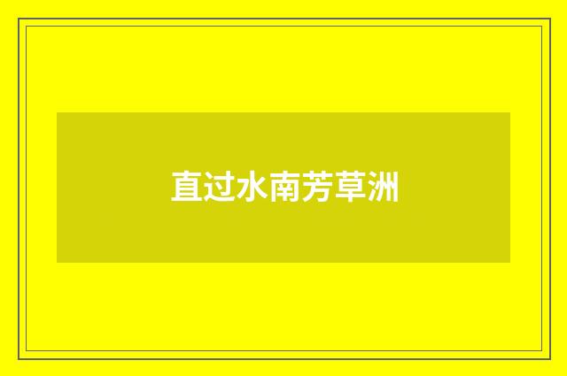 直过水南芳草洲