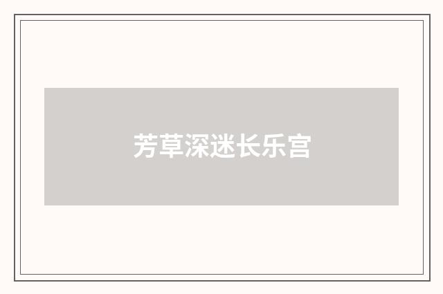 芳草深迷长乐宫