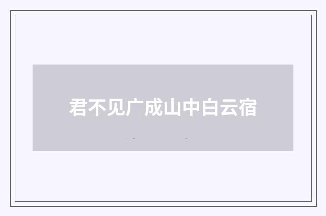 君不见广成山中白云宿