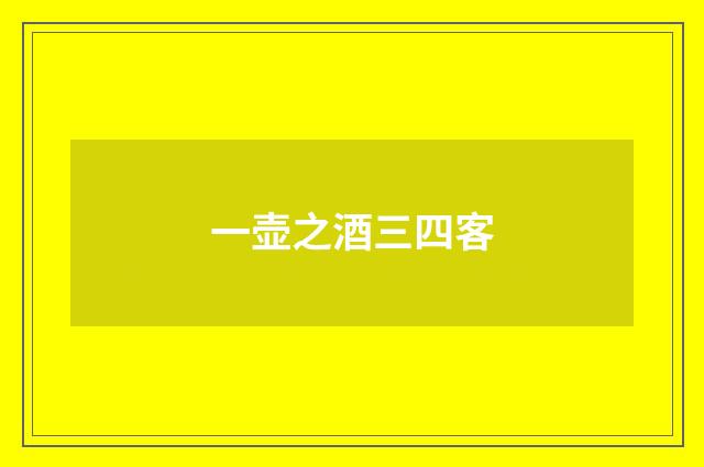 一壶之酒三四客