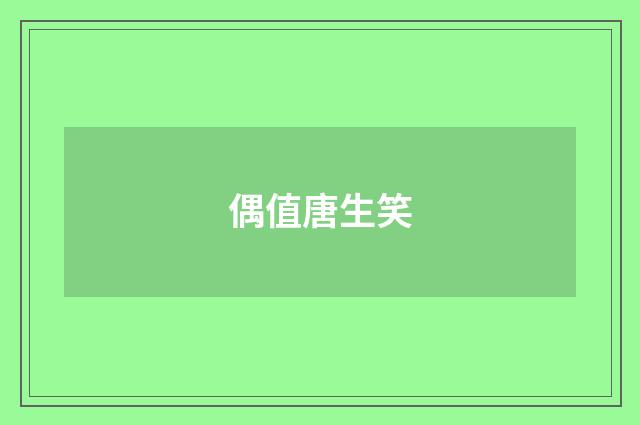 偶值唐生笑
