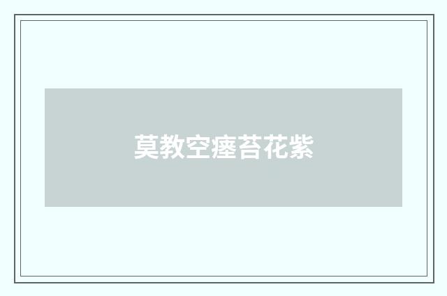 莫教空瘗苔花紫