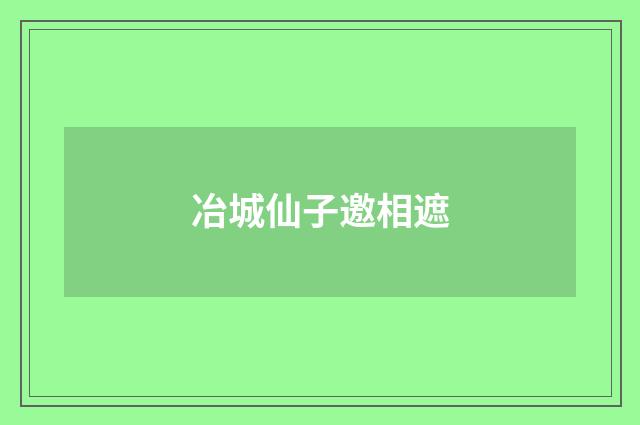 冶城仙子邀相遮