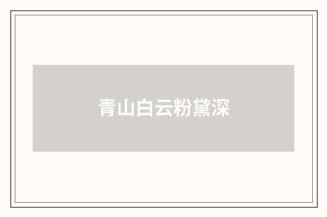 青山白云粉黛深