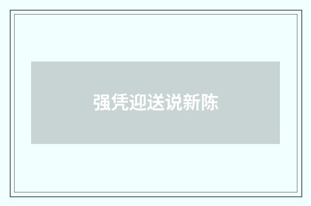 强凭迎送说新陈