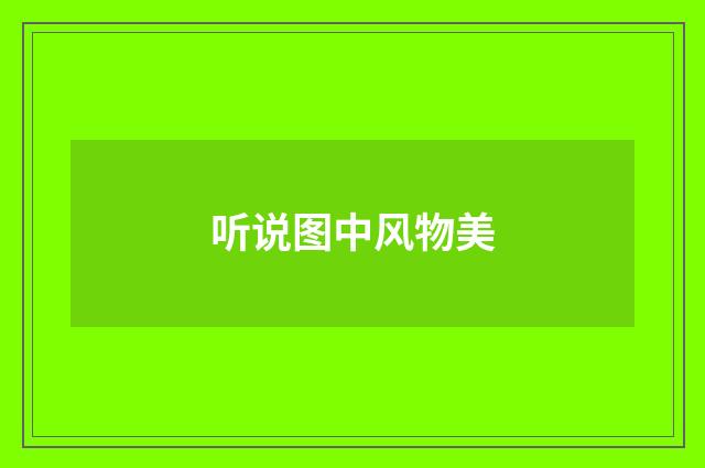 听说图中风物美