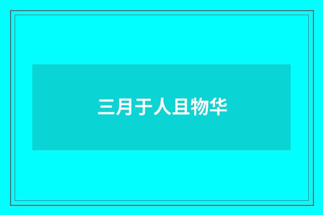 三月于人且物华
