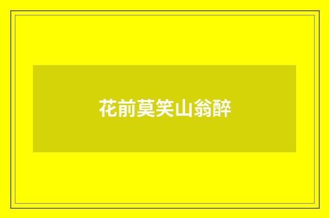 花前莫笑山翁醉