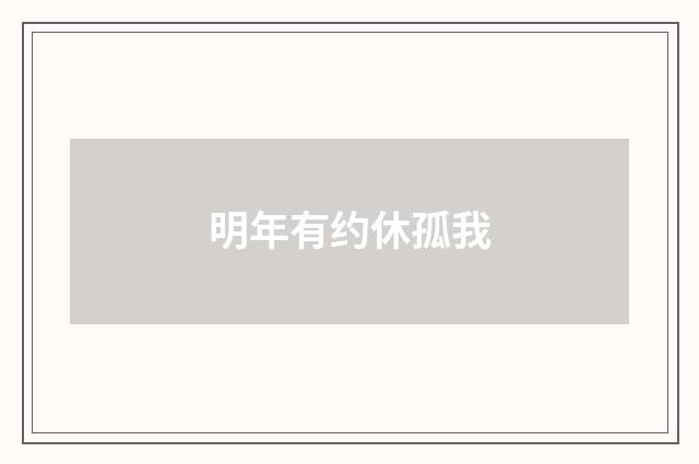 明年有约休孤我