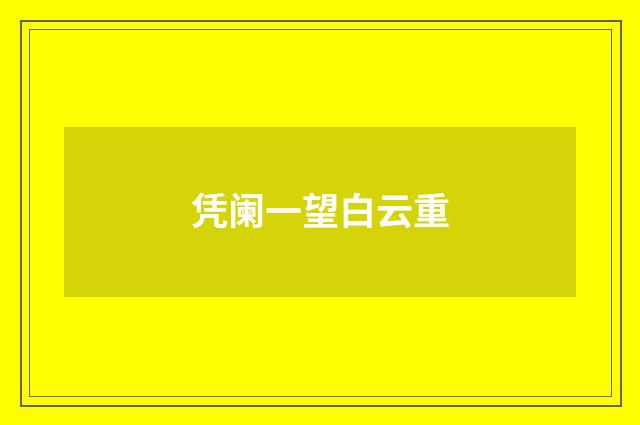 凭阑一望白云重