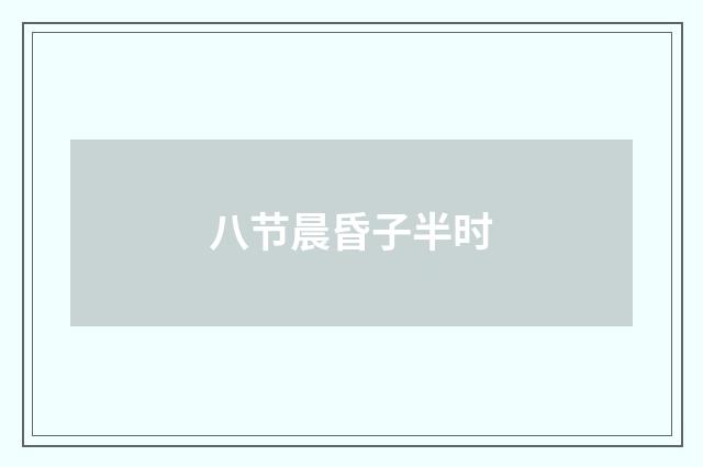 八节晨昏子半时