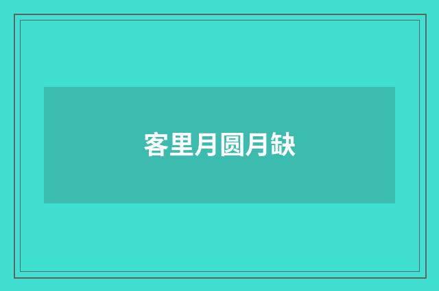客里月圆月缺