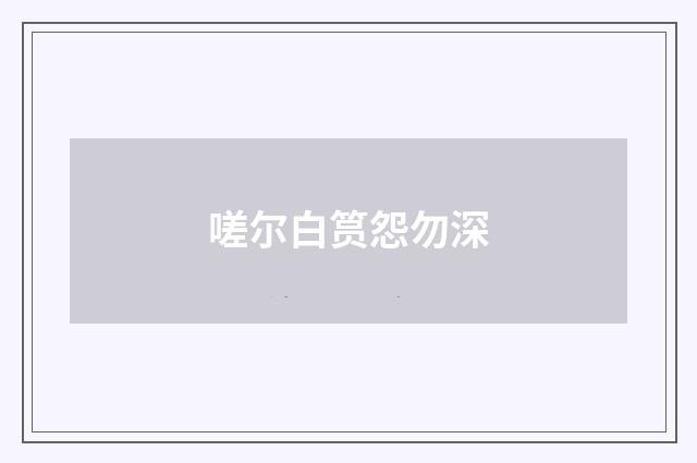 嗟尔白筼怨勿深
