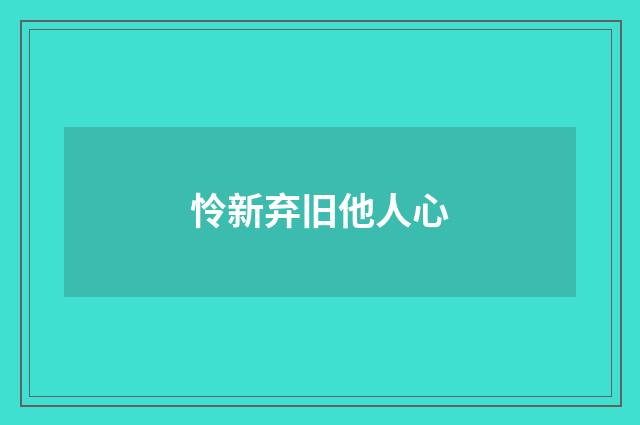 怜新弃旧他人心