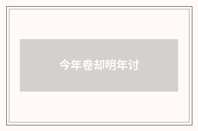 今年卷却明年讨