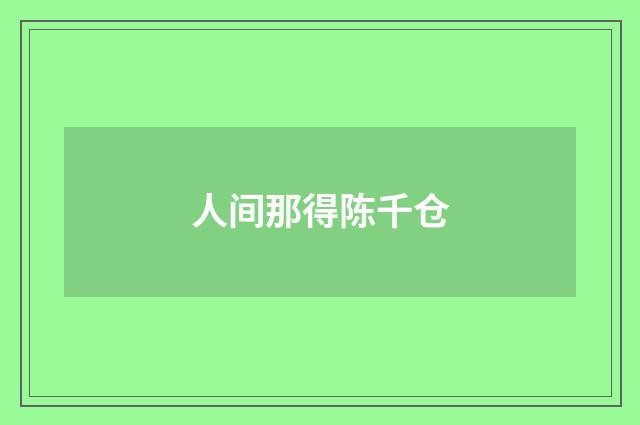 人间那得陈千仓