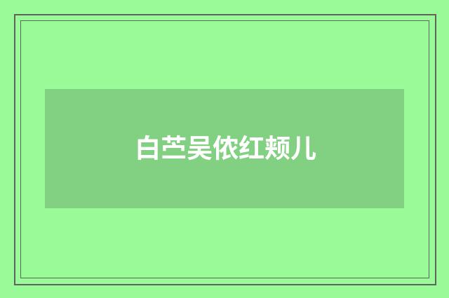 白苎吴侬红颊儿