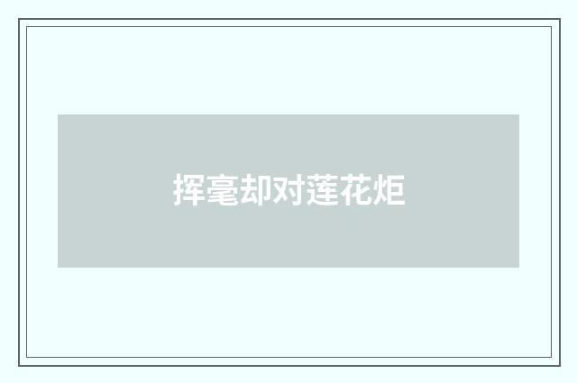 挥毫却对莲花炬